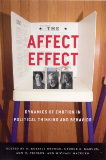 The Affect Effect: Dynamics of Emotion in Political Thinking and Behavior - W. Russell Neuman, W. Russell Neuman, George E. Marcus, Michael MacKuen