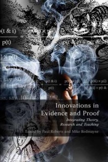 Innovations In Evidence And Proof: Integrating Theory, Research And Teaching - Paul Roberts, Mike Redmayne