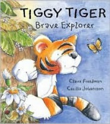 Tiggy Tiger, Brave Explorer - Claire Freedman, Cecilia Johansson