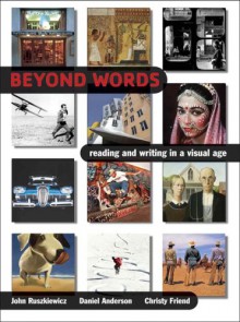 Beyond Words: Reading and Writing in a Visual Age - John J. Ruszkiewicz, Daniel Anderson, Christy Friend