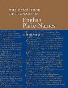 The Cambridge Dictionary of English Place-Names: Based on the Collections of the English Place-Name Society - Victor Watts, Margaret Gelling, John Insley