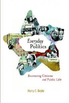 Everyday Politics: Reconnecting Citizens and Public Life - Harry C. Boyte