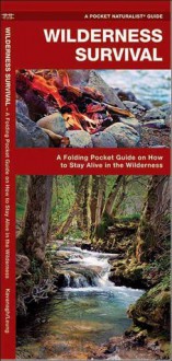 Wilderness Survival: A Folding Pocket Guide on How to Stay Alive in the Wilderness - James Kavanagh, Raymond Leung