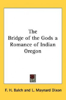 The Bridge of the Gods a Romance of Indian Oregon - Frederic Homer Balch