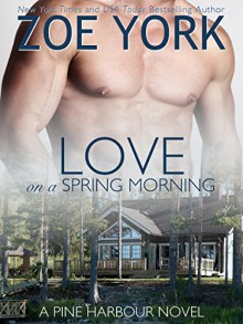 Love on a Spring Morning: The Soldier and The Movie Star (Pine Harbour Book 3) - Zoe York