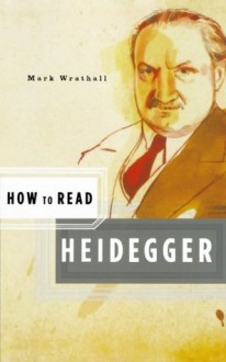 How to Read Heidegger - Mark A. Wrathall, Simon Critchley