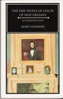 The Free People of Color of New Orleans: An Introduction - Mary Gehman,Lloyd Dennis