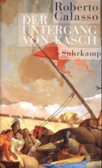 Der Untergang von Kasch - Roberto Calasso