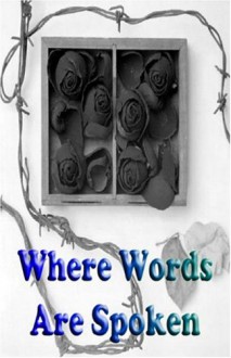 Where Words Are Spoken - Tom Arbino, Eileen Bahlmann, Loretta M. Barrios, Selina Barton, Dorothy I. Brown, Evelyn Buehler, Jade Buehler, John K. Crawford, Adelaide Cummings, Dale W. Davis, Gary A. Drury, Mary N. S. Flaugh, Mary Ann Henn, Margaret Heerdt, Anita Hubbard, Michelle Jacobs, Joy Joy J