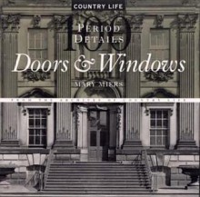 Doors & Windows: 100 Period Details from the Archives of Country Life - Mary Miers