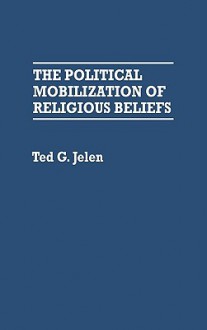 The Political Mobilization of Religious Beliefs - Ted G. Jelen