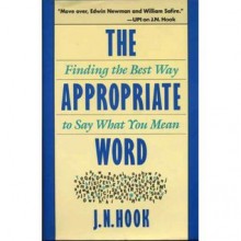 The Appropriate Word: Finding the Best Way to Say What You Mean - J.N. Hook