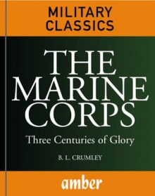 The Marine Corps: Three Centuries of Glory - B. L. Crumley, Jon T. Hoffman