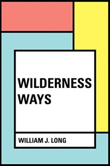 Wilderness Ways - William J. Long