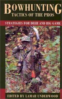 Bowhunting Tactics of the Pros: Strategies for Deer and Big Game - Lamar Underwood