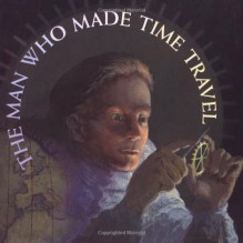 The Man Who Made Time Travel - Kathryn Lasky, Kevin Hawkes