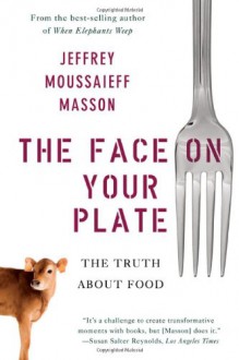 The Face on Your Plate: The Truth About Food - Jeffrey Moussaieff Masson