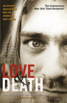 Love & Death : The Murder of Kurt Cobain - Max Wallace, Ian Halperin