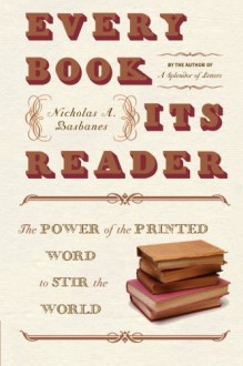 Every Book Its Reader: The Power of the Printed Word to Stir the World - Nicholas A. Basbanes