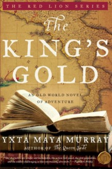 The King's Gold: An Old World Novel of Adventure - Yxta Maya Murray