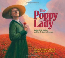 The Poppy Lady: Moina Belle Michael and Her Tribute to Veterans - Barbara Elizabeth Walsh, Layne Johnson