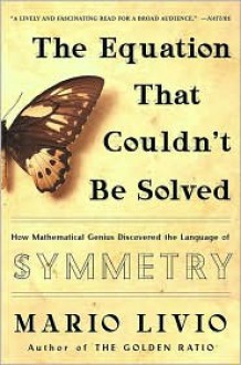 The Equation That Couldn't Be Solved: How Mathematical Genius Discovered the Language of Symmetry - Mario Livio