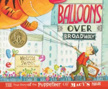 Balloons over Broadway: The True Story of the Puppeteer of Macy's Parade (Bank Street College of Education Flora Stieglitz Straus Award (Awards)) - Melissa Sweet