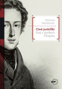 Cień jaskółki. Esej o myślach Chopina - Ryszard Przybylski