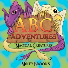 ABC Adventures: Magical Creatures - Mikey Brooks