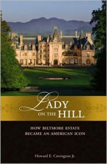 Lady on the Hill: How Biltmore Estate Became an American Icon - Howard E. Covington Jr., The Biltmore Company