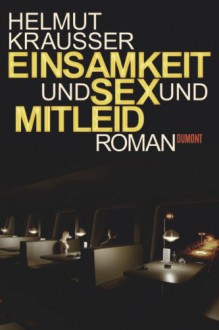 Einsamkeit Und Sex Und Mitleid Roman - Helmut Krausser