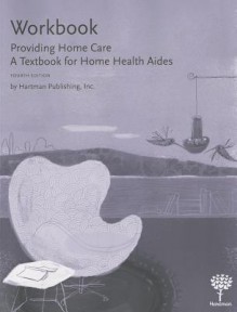 Workbook for Providing Home Care: A Textbook for Home Health Aides - Hartman