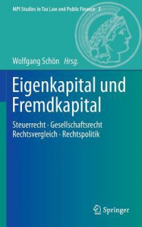 Eigenkapital Und Fremdkapital: Steuerrecht - Gesellschaftsrecht - Rechtsvergleich - Rechtspolitik - Wolfgang Schön