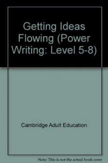 Getting Ideas Flowing (Power Writing: Level 5-8) - Cambridge Adult Education