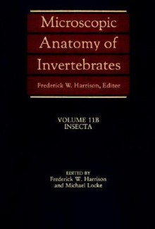 Microscopic Anatomy of Invertebrates, Volume 11b: Insecta - Frederick W. Harrison, Michael Locke