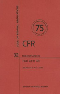 Code of Federal Regulations Title 32, National Defense, Parts 630699, 2013 - National Archives and Records Administration