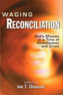 Waging Reconciliation: God's Mission in a Time of Globalization and Crisis - Arthur Schnitzler