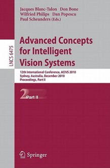 Advanced Concepts for Intelligent Vision Systems: 12th International Conference, Acivs 2010, Sydney, Australia, December 13-16, 2010, Proceedings, Part II - Jacques Blanc-Talon, Don Bone, Wilfried Philips, Dan Popescu, Paul Scheunders