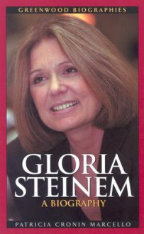 Gloria Steinem: A Biography (Greenwood Biographies) - Patricia Cronin Marcello