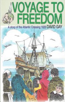 Voyage to Freedom - a Story of the Atlantic Crossing 1620 - David Gay