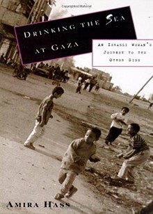 Drinking the Sea at Gaza: Days and Nights in a Land Under Siege - Amira Hass