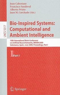 Bio-Inspired Systems: Computational and Ambient Intelligence: 10th International Work-Conference on Artificial Neural Networks, IWANN 2009, Salamanca, Spain, June 10-12, 2009, Proceedings, Part I - Joan Cabestany, Francisco Sandoval, Alberto Prieto, Juan Manuel Corchado Rodriguez