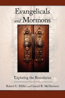 Evangelicals and Mormons: Exploring the Boundaries - Gerald R. McDermott, Robert L. Millet