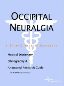 Occipital Neuralgia - A Medical Dictionary, Bibliography, and Annotated Research Guide to Internet References - ICON Health Publications