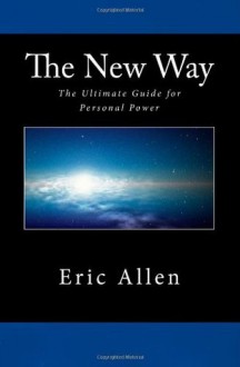 The New Way: The Ultimate Guide for Personal Power - Eric Allen