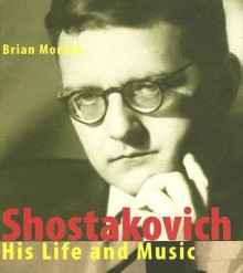 Shostakovich: His Life and Music - Brian Morton