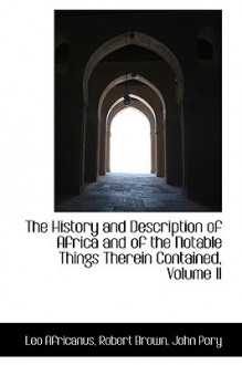 The History and Description of Africa and of the Notable Things Therein Contained, Volume II - Leo Africanus, Robert K. Brown