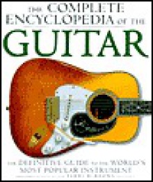 The Complete Encyclopedia of the Guitar: A Definitive Guide to the World's Most Popular Instrument - Terry Burrows