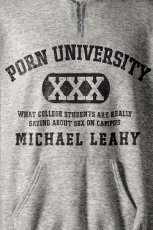 Porn University: What College Students are Really Saying About Sex on Campus - Michael Leahy