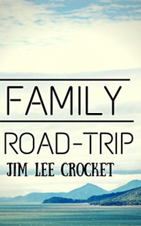 Family Road Trip - Make The Best Of A Road Trip With Your Kids! - Jim Lee Crocket